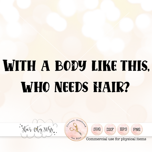 With a Body Like this Who Needs Hair SVG